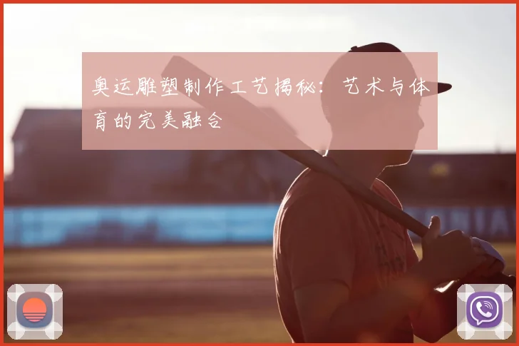 奥运雕塑制作工艺揭秘：艺术与体育的完美融合