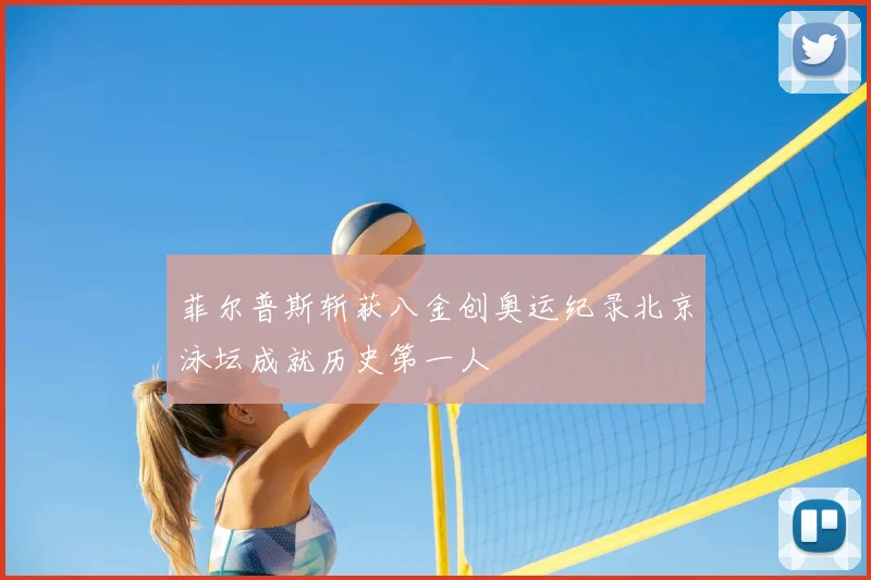 菲尔普斯斩获八金创奥运纪录北京泳坛成就历史第一人