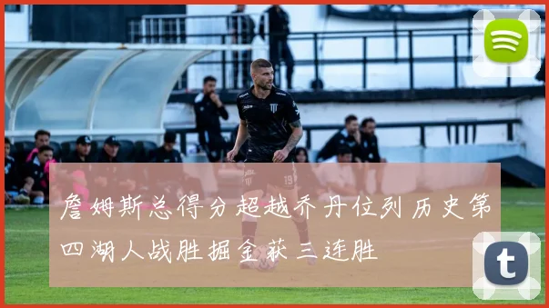 詹姆斯总得分超越乔丹位列历史第四湖人战胜掘金获三连胜