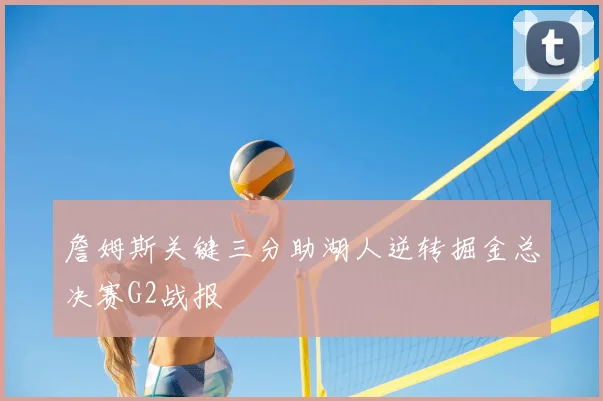 詹姆斯关键三分助湖人逆转掘金总决赛G2战报