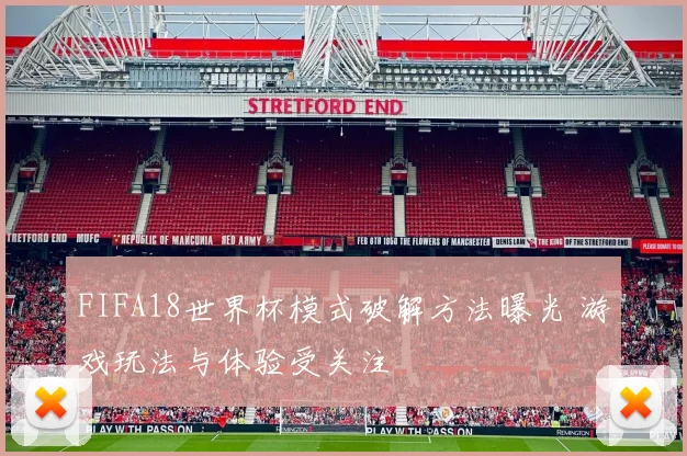 FIFA18世界杯模式破解方法曝光 游戏玩法与体验受关注