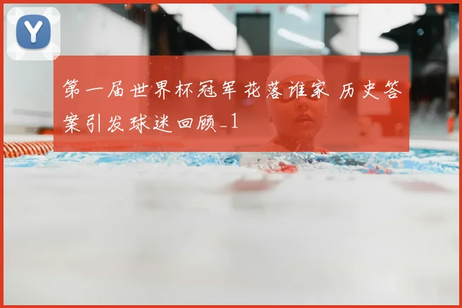 第一届世界杯冠军花落谁家 历史答案引发球迷回顾_1