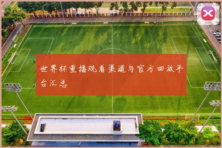 世界杯重播观看渠道与官方回放平台汇总